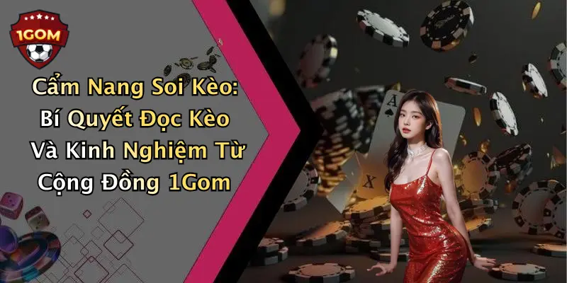 Cẩm Nang Soi Kèo: Bí Quyết Đọc Kèo Và Kinh Nghiệm Từ Cộng Đồng 1Gom