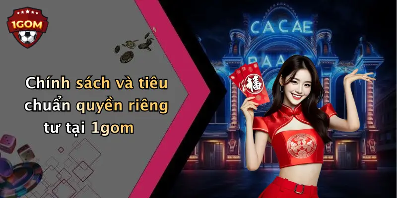 Chính sách và tiêu chuẩn quyền riêng tư tại 1gom