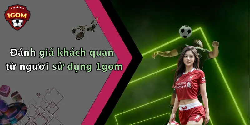 Đánh giá khách quan từ người sử dụng 1gom