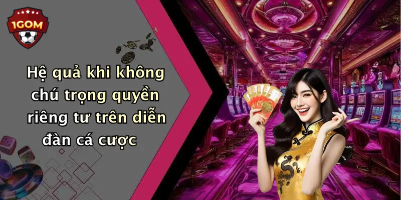Hệ quả khi không chú trọng quyền riêng tư trên diễn đàn cá cược