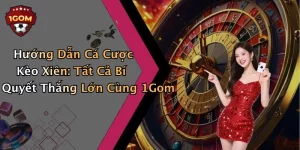 Hướng Dẫn Cá Cược Kèo Xiên: Tất Cả Bí Quyết Thắng Lớn Cùng 1Gom