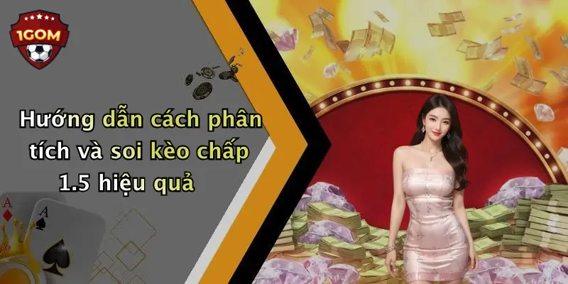 Hướng dẫn cách phân tích và soi kèo chấp 1.5 hiệu quả