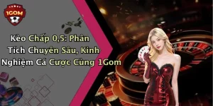 Kèo Chấp 0,5: Phân Tích Chuyên Sâu, Kinh Nghiệm Cá Cược Cùng 1Gom