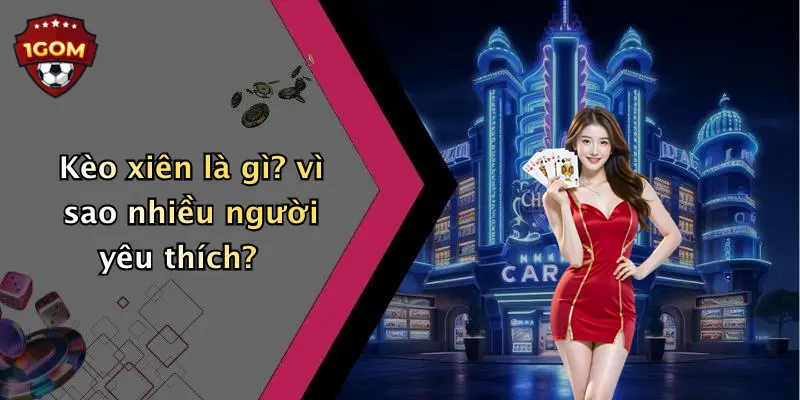 Kèo xiên là gì? vì sao nhiều người yêu thích?