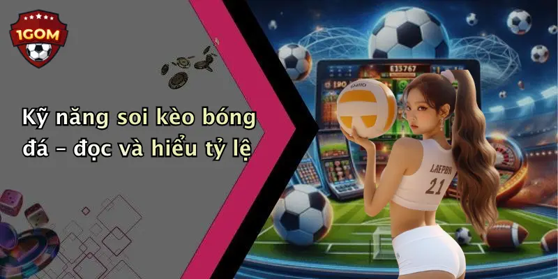Kỹ năng soi kèo bóng đá – đọc và hiểu tỷ lệ