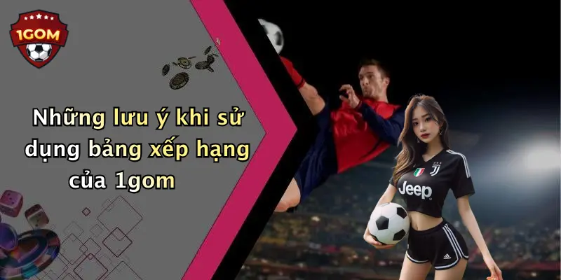Những lưu ý khi sử dụng bảng xếp hạng của 1gom