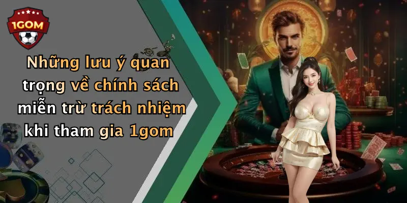 Những lưu ý quan trọng về chính sách miễn trừ trách nhiệm khi tham gia 1gom
