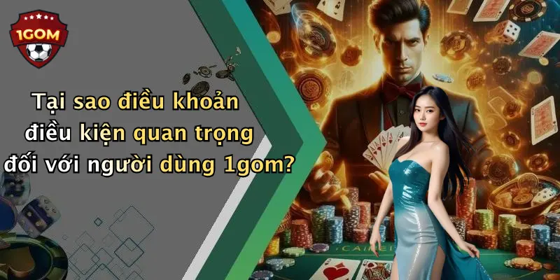 Tại sao điều khoản điều kiện quan trọng đối với người dùng 1gom?