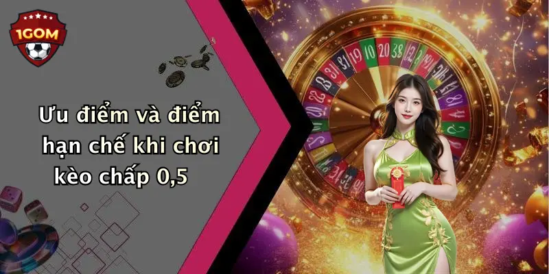 Ưu điểm và điểm hạn chế khi chơi kèo chấp 0,5