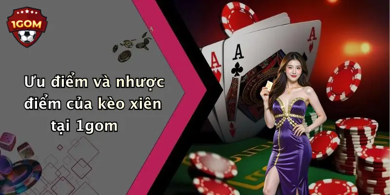 Ưu điểm và nhược điểm của kèo xiên tại 1gom