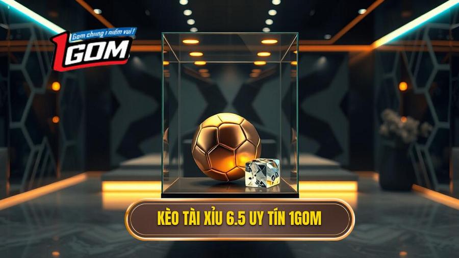 Kèo tài xỉu 6.5 là gì? Giải mã chi tiết và chiến thuật chơi hiệu quả tại 1GOM