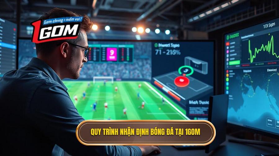 Quy trình thực hiện nhận định bóng đá chuyên nghiệp tại 1GOM