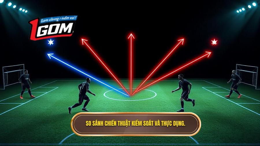 Phân tích chiến thuật: Kiểm soát bóng hay thực dụng?
