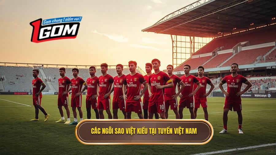 Tin nóng đội tuyển Việt Nam: Sự xuất hiện của các ngôi sao Việt kiều