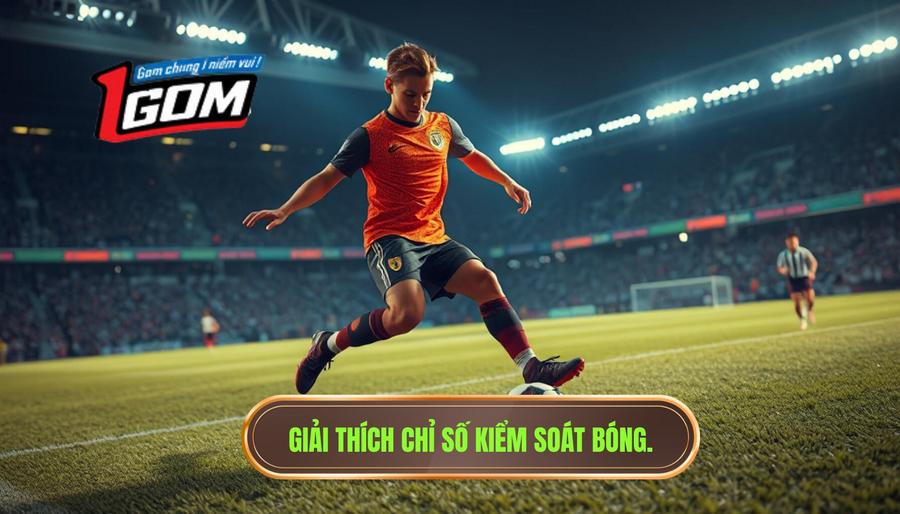 1. Giải thích chỉ số kiểm soát bóng.