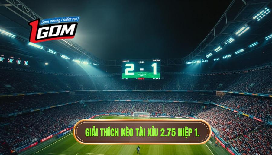 1. Giải thích kèo tài xỉu 2.75 hiệp 1.