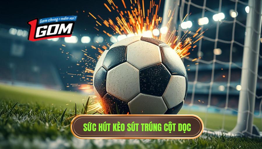2. Sức hút kèo sút trúng cột dọc
