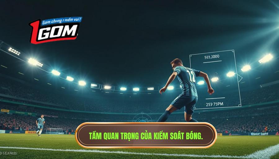 2. Tầm quan trọng của kiểm soát bóng.