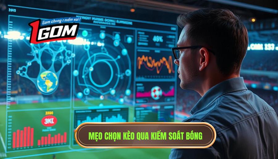 3. Mẹo chọn kèo qua kiểm soát bóng