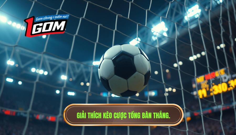 Giải thích kèo cược tổng bàn thắng
