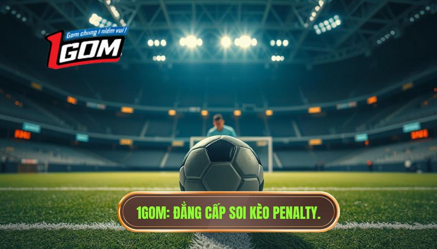 Kèo Penalty Là Gì? Kinh Nghiệm Soi Kèo Penalty Chắc Thắng Từ 1GOM
